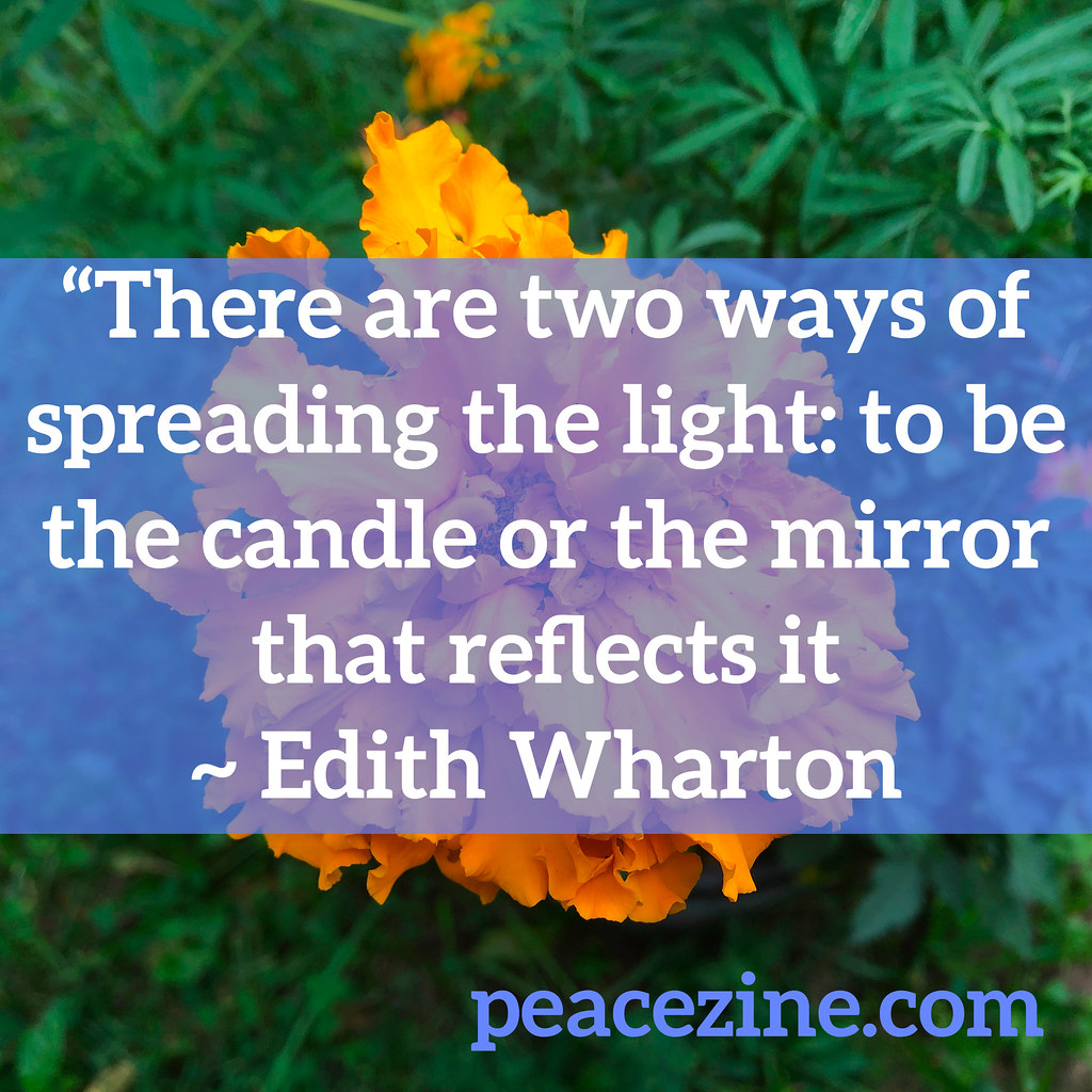 “There are two ways of spreading the light: to be the candle or the mirror that reflects it ~ Edith Wharton quote